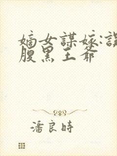 嫡女谋嫁:误惹腹黑王爷