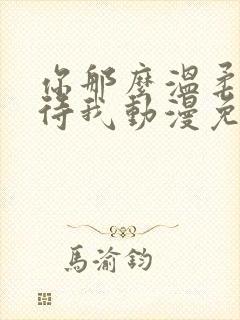 你那么温柔的对待我动漫免费观看