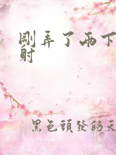 刚弄了两下就秒射
