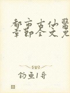 都市古仙医最新章节全文免费阅读无弹窗