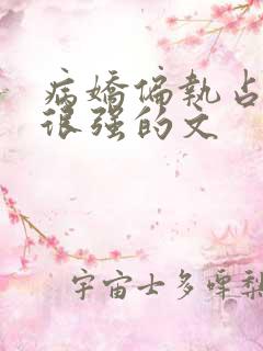 病娇偏执占有欲很强的文