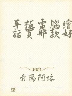 平板电脑绘画的话买哪款好
