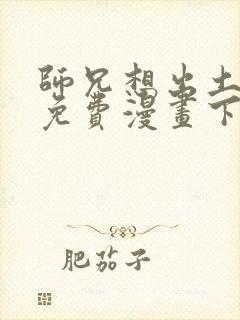 师兄想出土漫画免费漫画下拉式