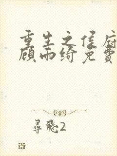 重生之侯府嫡女顾雨绮免费阅读