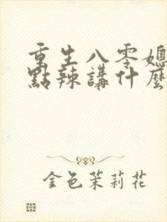 重生八零媳妇有点辣讲什么