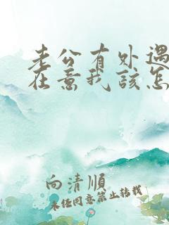 老公有外遇我很在意我该怎么办