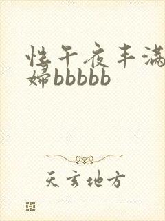 性午夜丰满老熟妇bbbbb