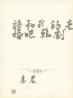请和我的老公结婚吧 韩剧