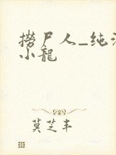 捞尸人_纯洁滴小龙