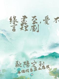 缘尽至,爱不再言短剧