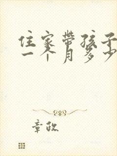 住家带孩子保姆一个月多少钱