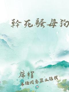 干死骚母狗