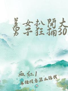 美女扒开大腿让男子狂捅30分钟