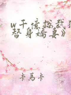 w千亿总裁独宠替身娇妻》