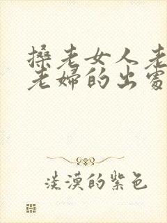 搡老女人老熟女老妇的出处