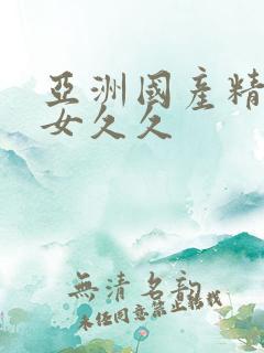 亚洲国产精品美女久久