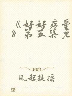 《好好疼爱里面》第五集免费观看