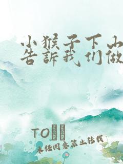 小猴子下山故事告诉我们做事应该