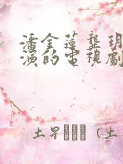 潘金莲龚玥菲主演的电视剧蛇戒 潘金莲龚玥菲主演的电视剧蛇戒