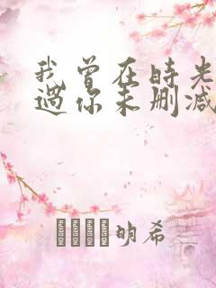 我曾在时光里听过你未删减完整版