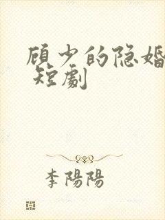 顾少的隐婚罪妻 短剧