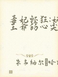 毒妃轻狂:妖孽王爷的心尖宠全文阅读