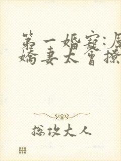 第一婚宠:厉爷娇妻太会撩