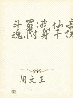 斗罗:我仙帝残魂,附身千仞雪