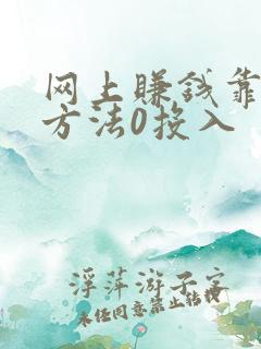 网上赚钱靠谱的方法0投入