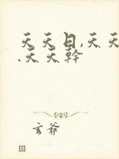 天天日,天天操.天天干