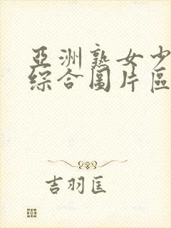 亚洲熟女少妇乱综合图片区