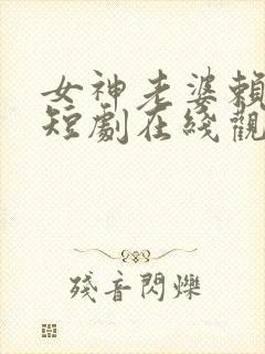 女神老婆赖上我短剧在线观看