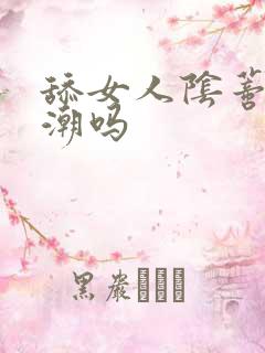 舔女人阴蒂会高潮吗