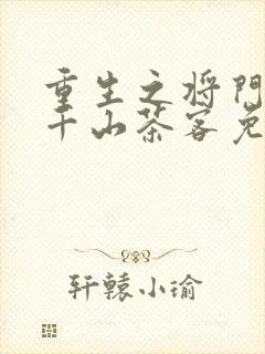 重生之将门毒后千山茶客免费阅读