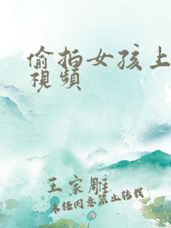 偷拍女孩上厕所视频