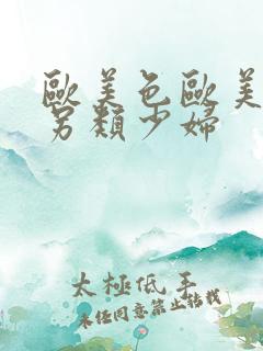 欧美色欧美亚洲另类少妇