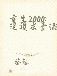 重生2000:从追求青涩校花同桌开始全文收听