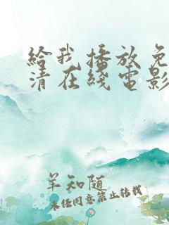 给我播放免费高清在线电影观看