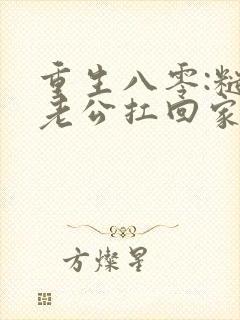 重生八零:糙汉老公扛回家免费看
