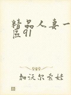 精品人妻一区二区91 精品人妻一区二区91