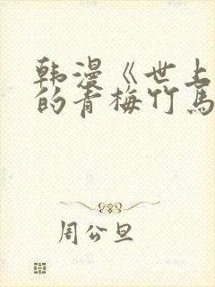 韩漫《世上最好的青梅竹马》