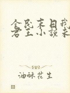 全民末日我病毒君王小说未删版