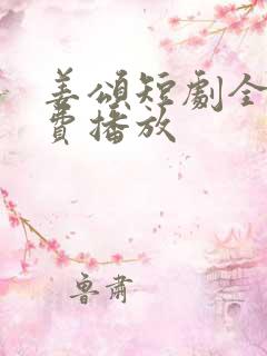 姜颂短剧全集免费播放 姜颂短剧全集免费播放