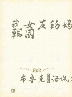 我女友的妈妈2韩国