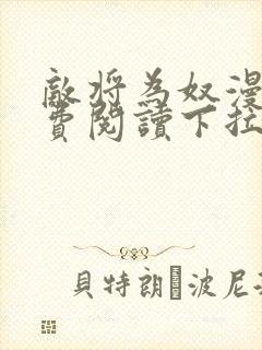 敌将为奴漫画免费阅读下拉式
