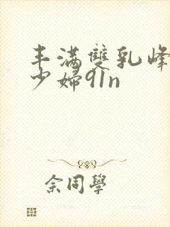 丰满双乳峰白嫩少妇91n