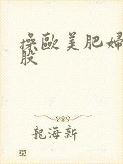 操欧美肥妇大屁股