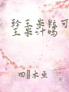 干玉米粒可以打玉米汁吗