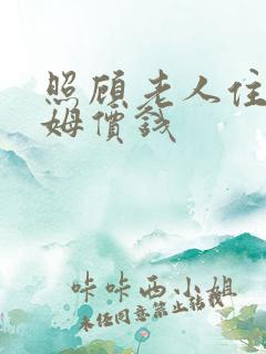 照顾老人住家保姆价钱