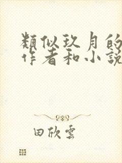 类似玖月的文笔作者和小说
